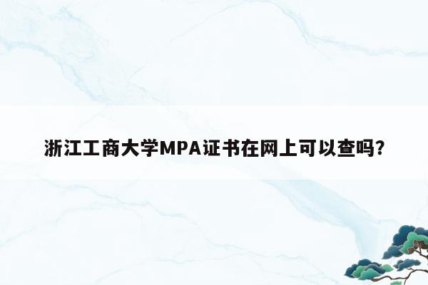 浙江工商大学MPA证书在网上可以查吗？