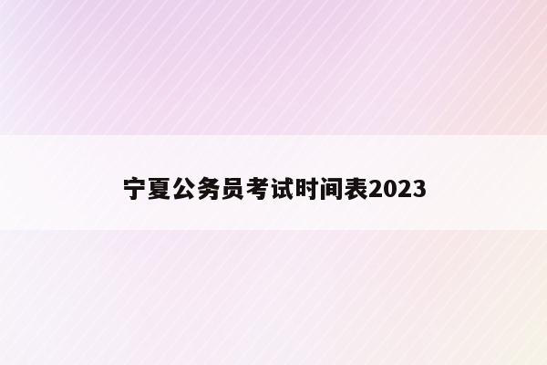 宁夏公务员考试时间表2023