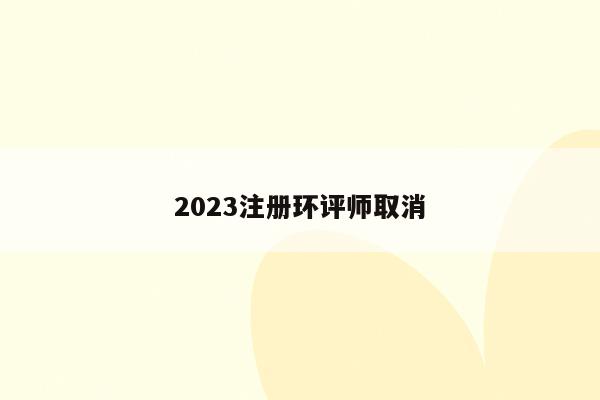2023注册环评师取消