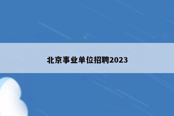 北京事业单位招聘2023