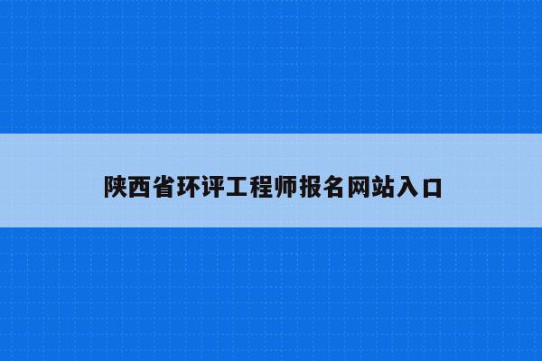 陕西省环评工程师报名网站入口