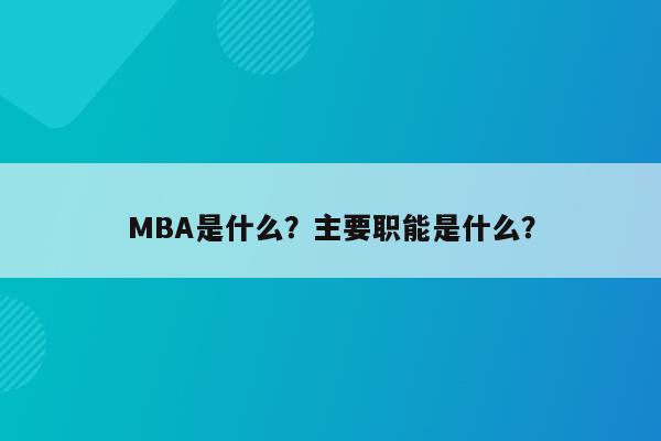 MBA是什么？主要职能是什么？