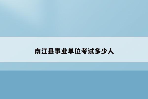 南江县事业单位考试多少人