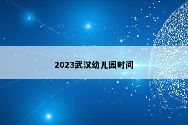 2023武汉幼儿园时间
