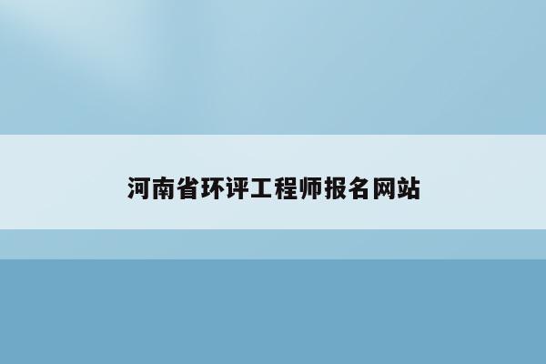 河南省环评工程师报名网站