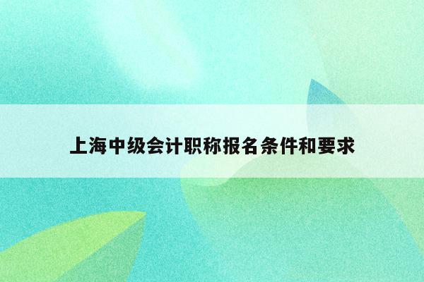 上海中级会计职称报名条件和要求