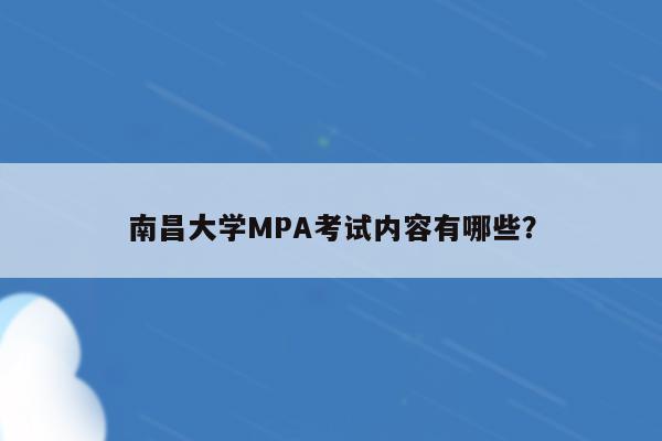 南昌大学MPA考试内容有哪些？