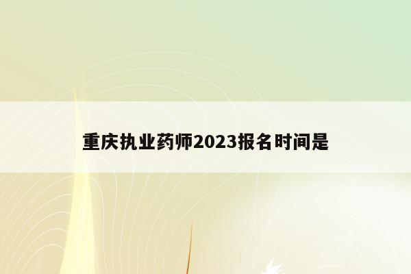 重庆执业药师2023报名时间是