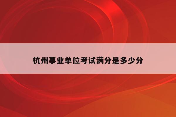 杭州事业单位考试满分是多少分