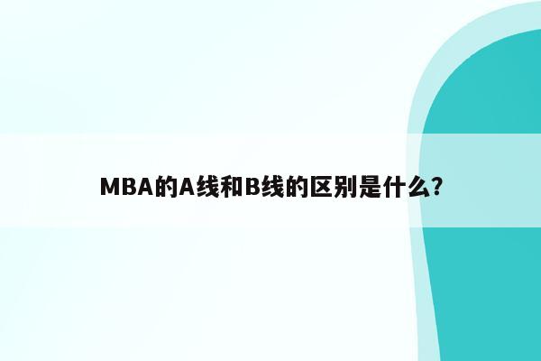 MBA的A线和B线的区别是什么？
