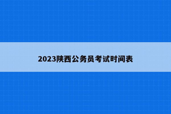 2023陕西公务员考试时间表