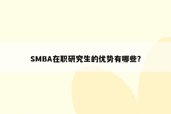 SMBA在职研究生的优势有哪些？
