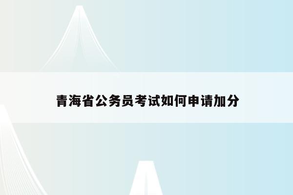 青海省公务员考试如何申请加分