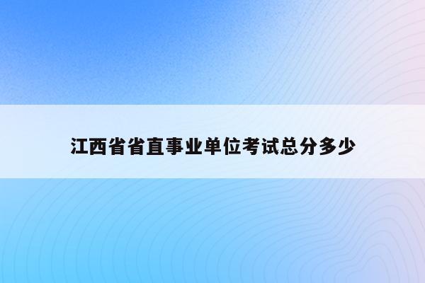 江西省省直事业单位考试总分多少