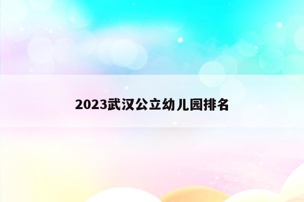 2023武汉公立幼儿园排名