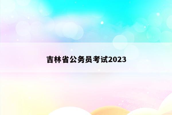 吉林省公务员考试2023