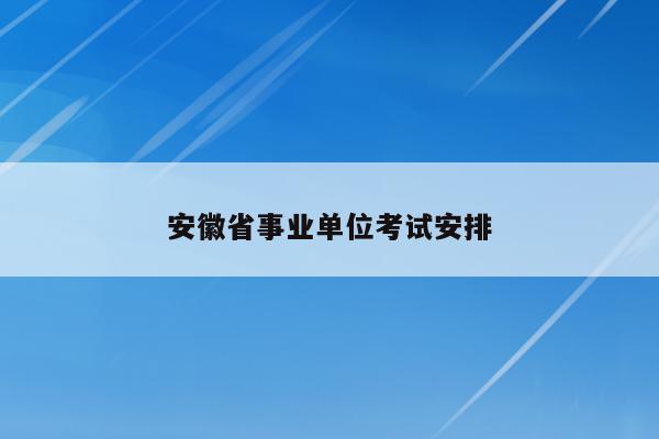 安徽省事业单位考试安排