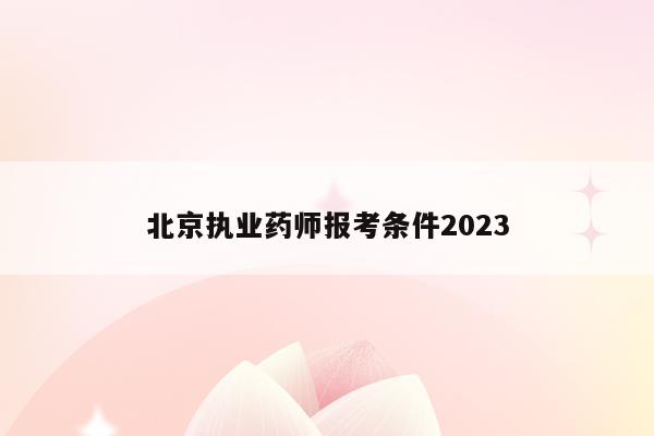 北京执业药师报考条件2023