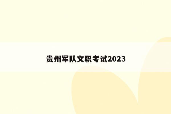 贵州军队文职考试2023