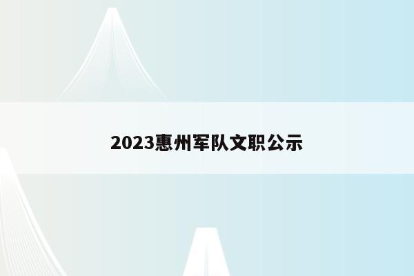 2023惠州军队文职公示