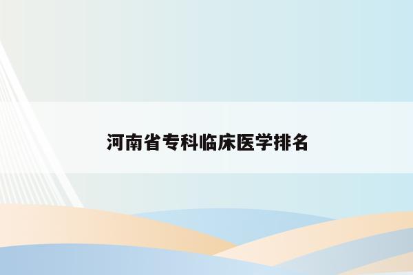 河南省专科临床医学排名