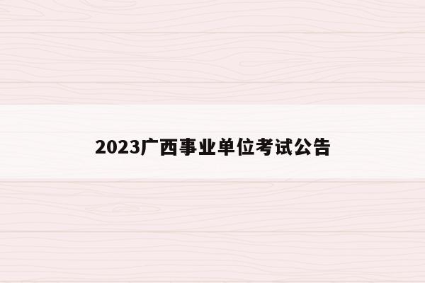 2023广西事业单位考试公告
