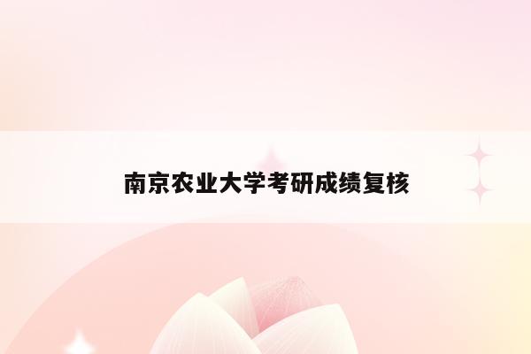 南京农业大学考研成绩复核