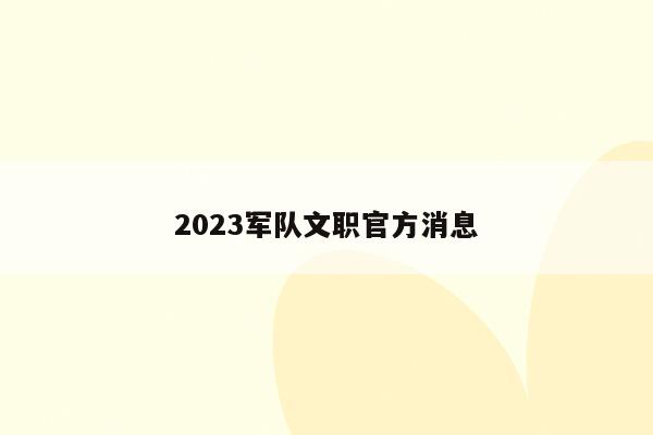 2023军队文职官方消息