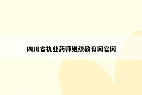 四川省执业药师继续教育网官网