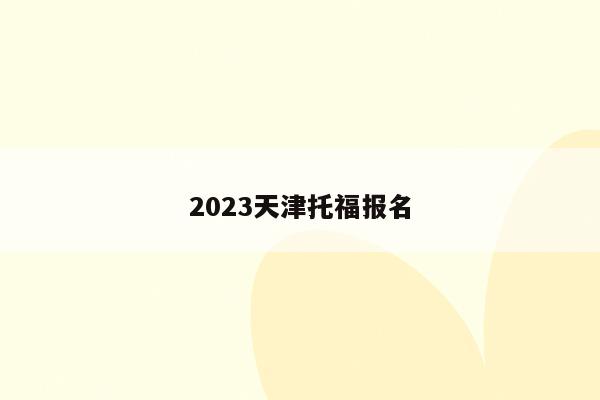 2023天津托福报名