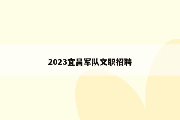 2023宜昌军队文职招聘
