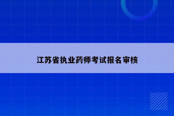 江苏省执业药师考试报名审核