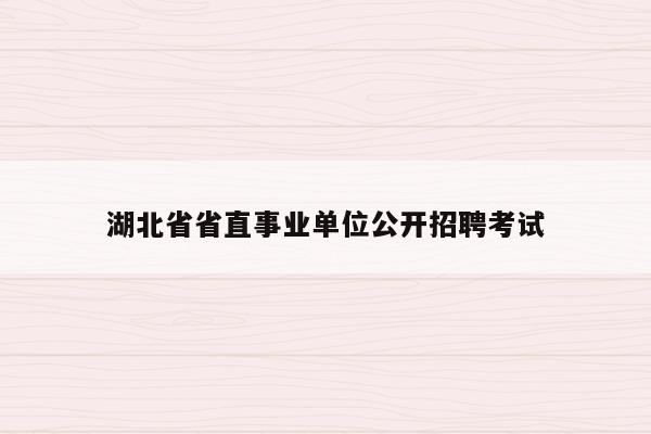 湖北省省直事业单位公开招聘考试