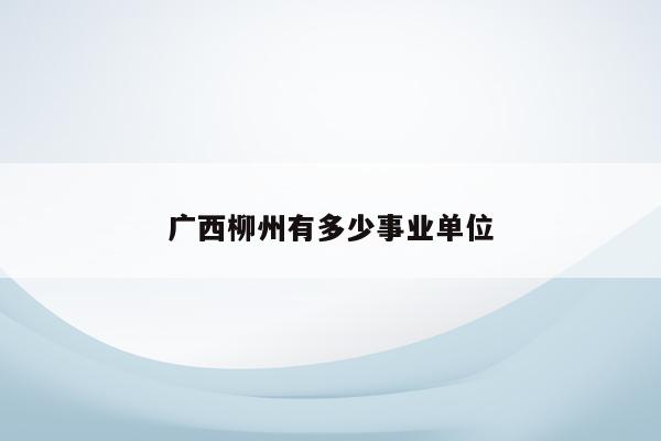广西柳州有多少事业单位