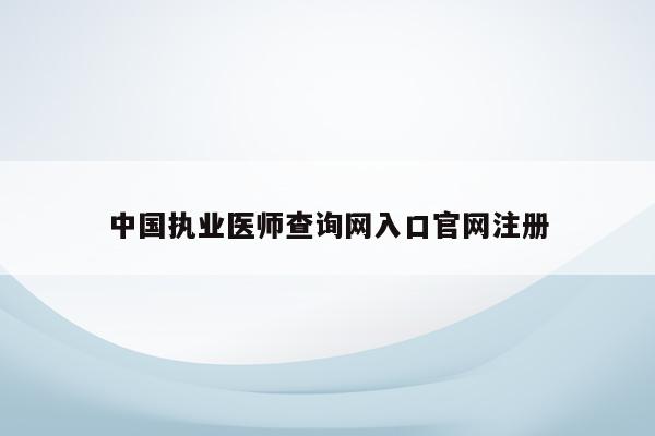 中国执业医师查询网入口官网注册