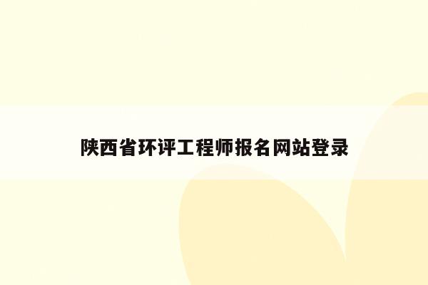 陕西省环评工程师报名网站登录