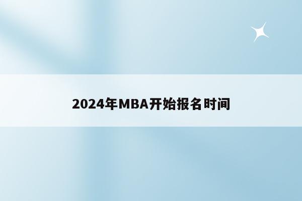 2024年MBA开始报名时间