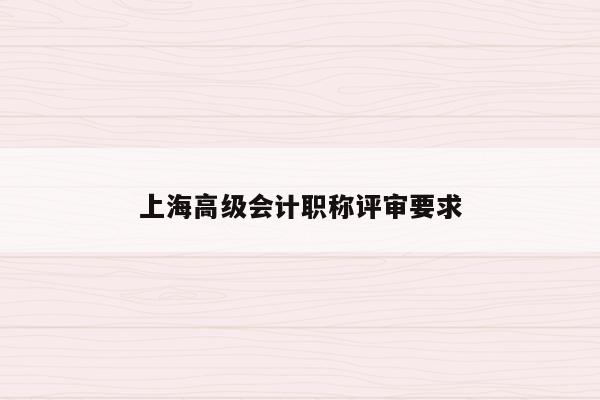 上海高级会计职称评审要求
