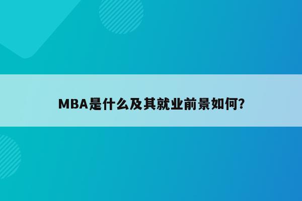MBA是什么及其就业前景如何？