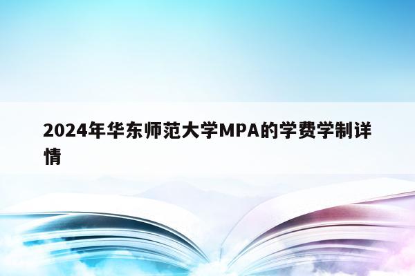 2024年华东师范大学MPA的学费学制详情