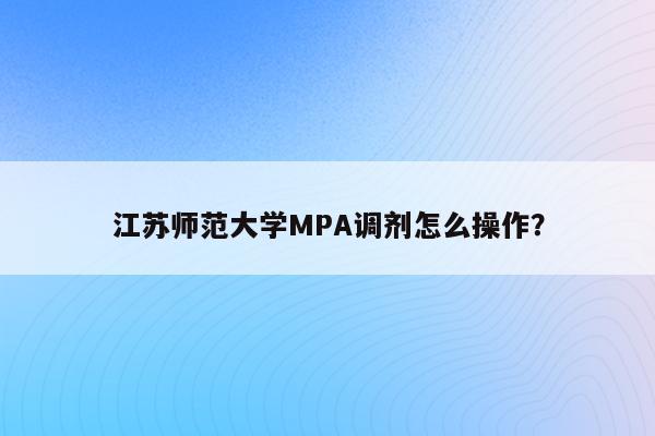 江苏师范大学MPA调剂怎么操作？