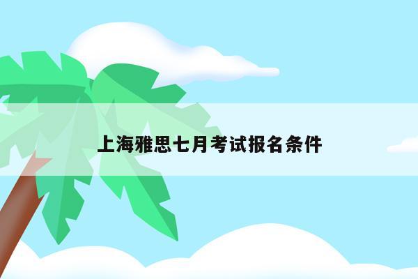 上海雅思七月考试报名条件