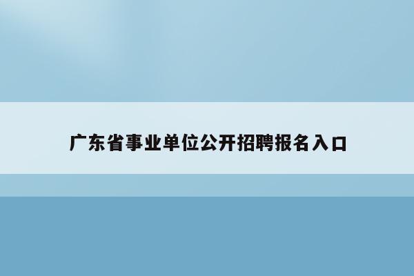 广东省事业单位公开招聘报名入口