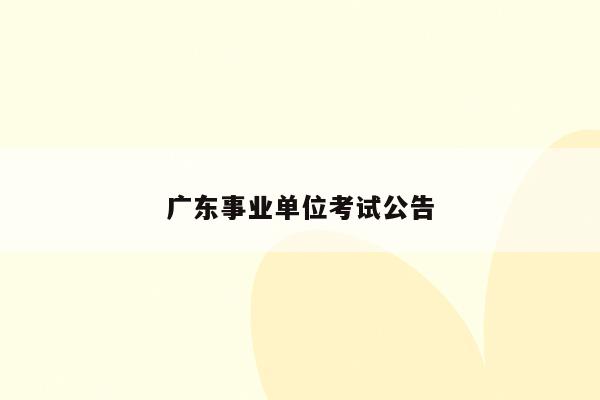 广东事业单位考试公告