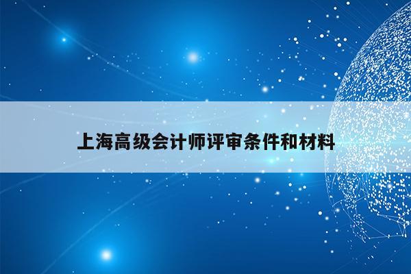 上海高级会计师评审条件和材料