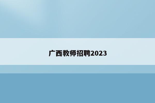 广西教师招聘2023