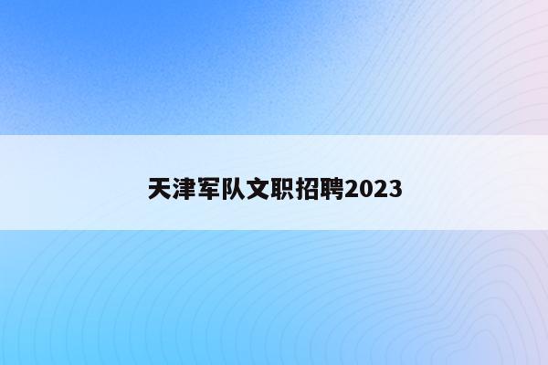 天津军队文职招聘2023