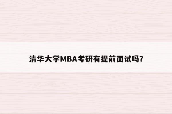 清华大学MBA考研有提前面试吗？