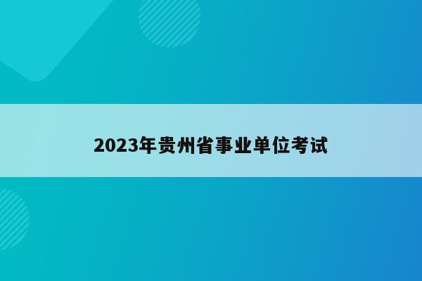 2023年贵州省事业单位考试