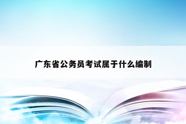 广东省公务员考试属于什么编制